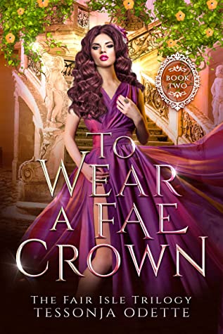 To Wear a Fae Crown (The Fair Isle Trilogy, #2) by Tessonja Odette