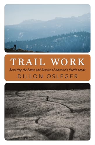 Trail Work: Restoring the Paths and Stories of America’s Public Lands by Dillon Osleger
