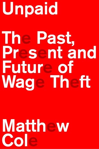 Unpaid: The Past, Present and Future of Wage Theft by Matthew Cole