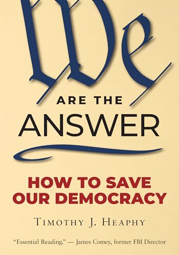 We Are the Answer: How to Save Our Democracy by Timothy J. Heaphy