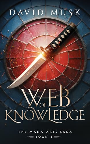 Web of Knowledge: A Progression Fantasy Epic (The Mana Arts Saga Book 3) by David Musk