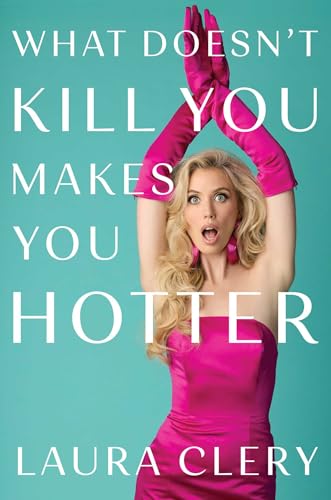 What Doesn’t Kill You Makes You Hotter by Laura Clery