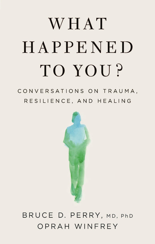 What Happened To You?: Conversations on Trauma Bruce D. Perry
