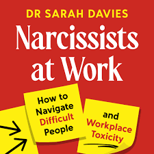 Narcissists at Work: How to navigate difficult people and workplace toxicity by Dr Sarah Davies
