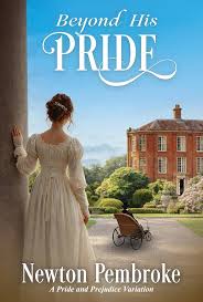 Beyond His Pride: A pride and Prejudice Variation by Newton Pembroke